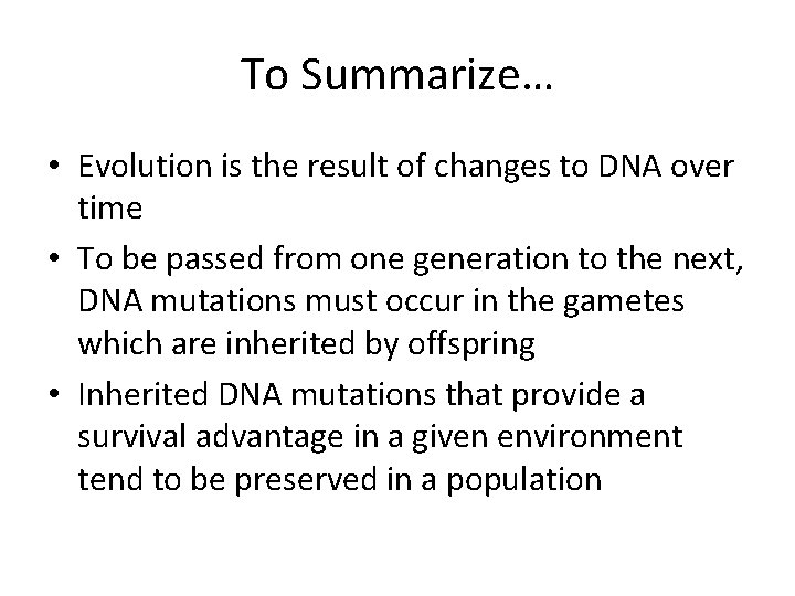 To Summarize… • Evolution is the result of changes to DNA over time •