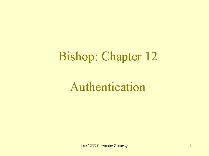 Bishop: Chapter 12 Authentication csci 5233 Computer Security 1 