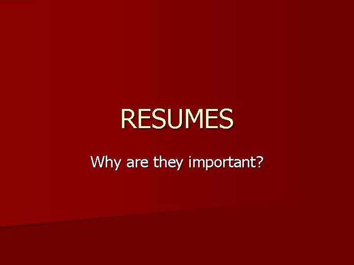 RESUMES Why are they important? 