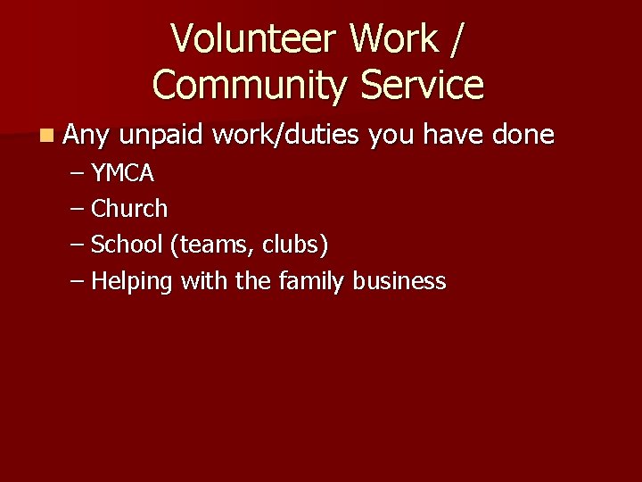 Volunteer Work / Community Service n Any unpaid work/duties you have done – YMCA
