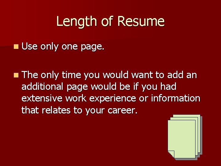 Length of Resume n Use n The only one page. only time you would