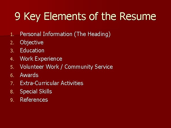 9 Key Elements of the Resume 1. 2. 3. 4. 5. 6. 7. 8.