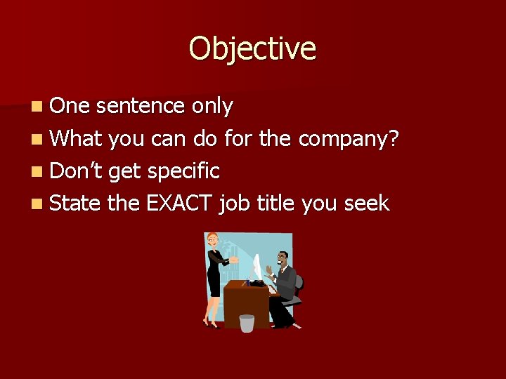 Objective n One sentence only n What you can do for the company? n