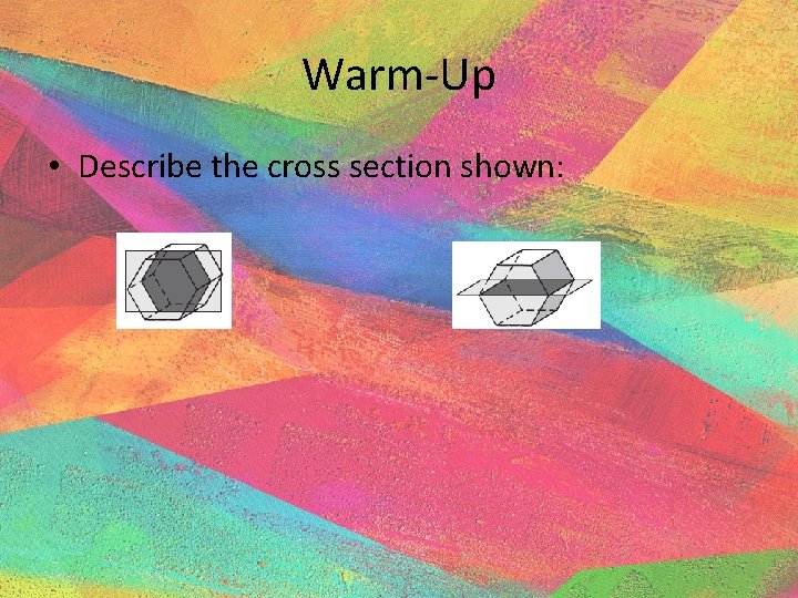 Warm-Up • Describe the cross section shown: 