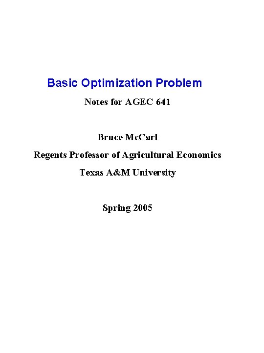 Basic Optimization Problem Notes for AGEC 641 Bruce Mc. Carl Regents Professor of Agricultural