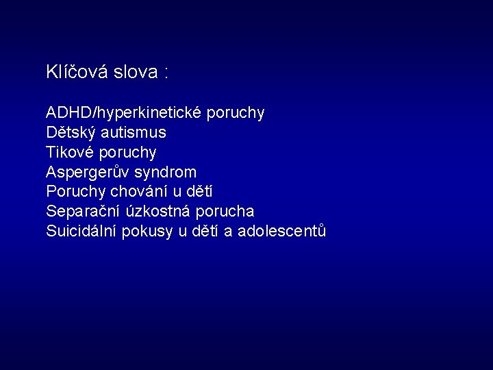 Klíčová slova : ADHD/hyperkinetické poruchy Dětský autismus Tikové poruchy Aspergerův syndrom Poruchy chování u