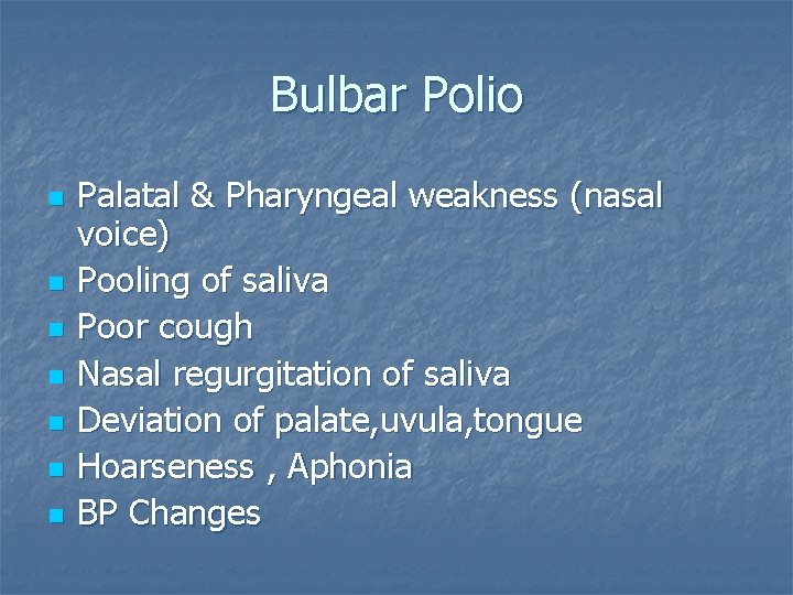 Bulbar Polio n n n n Palatal & Pharyngeal weakness (nasal voice) Pooling of