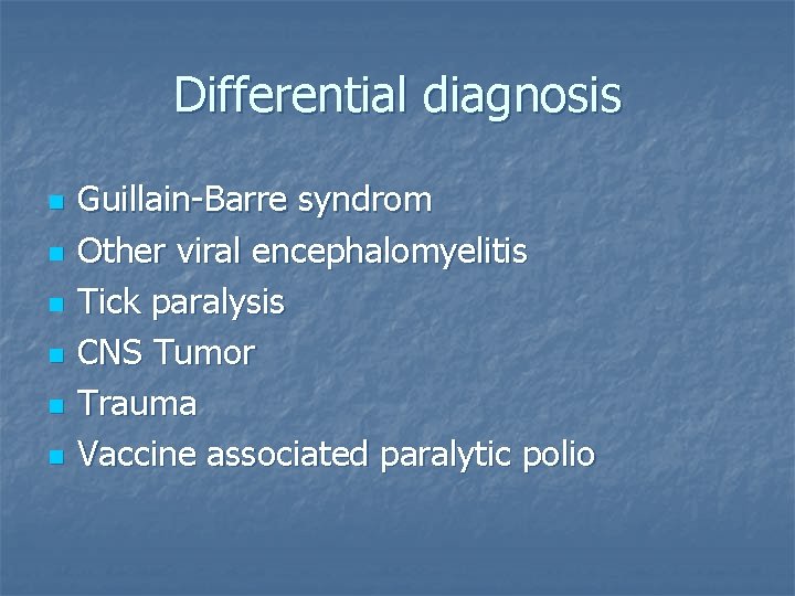 Differential diagnosis n n n Guillain-Barre syndrom Other viral encephalomyelitis Tick paralysis CNS Tumor