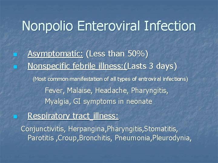 Nonpolio Enteroviral Infection n n Asymptomatic: (Less than 50%) Nonspecific febrile illness: (Lasts 3