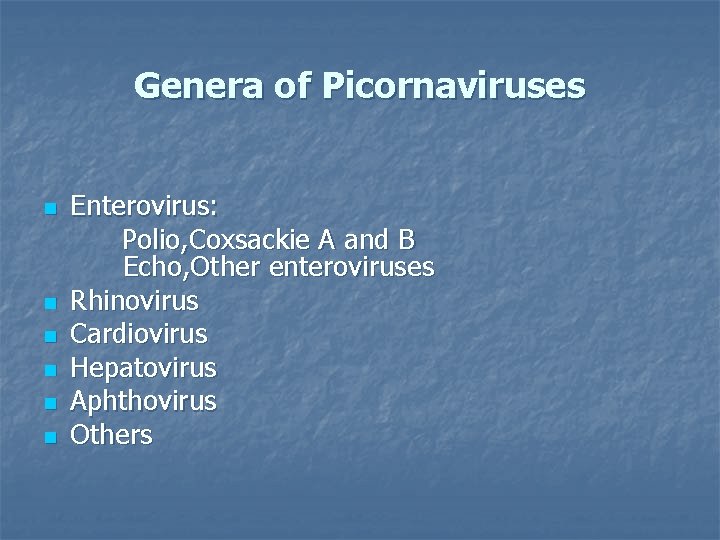 Genera of Picornaviruses n n n Enterovirus: Polio, Coxsackie A and B Echo, Other