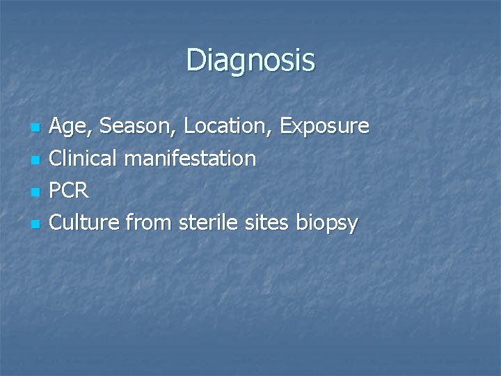 Diagnosis n n Age, Season, Location, Exposure Clinical manifestation PCR Culture from sterile sites