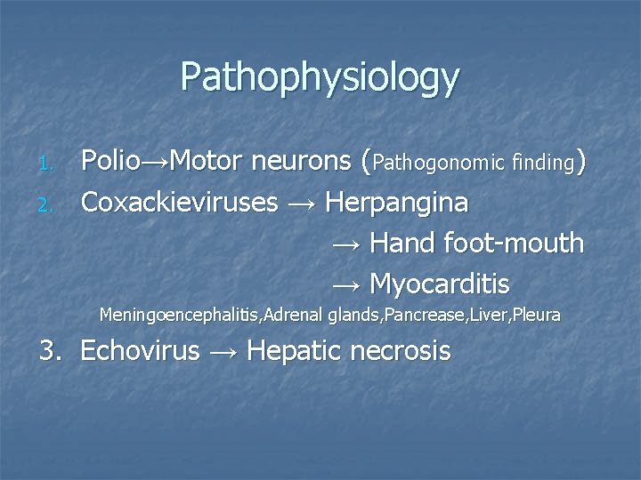 Pathophysiology 1. 2. Polio→Motor neurons (Pathogonomic finding) Coxackieviruses → Herpangina → Hand foot-mouth →