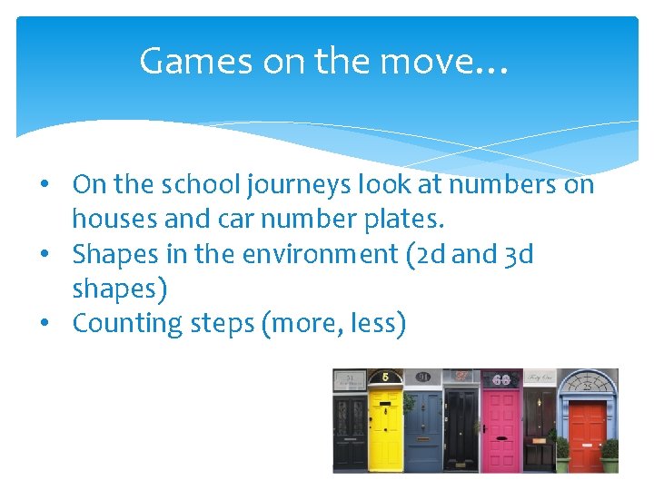 Games on the move… • On the school journeys look at numbers on houses Games on the move… • On the school journeys look at numbers on houses