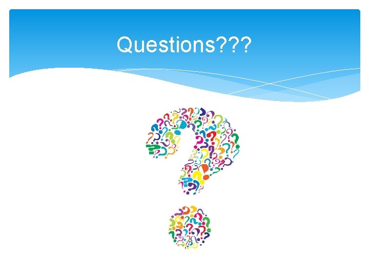 Questions? ? ? Questions? ? ?