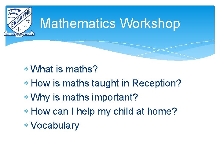Mathematics Workshop What is maths? How is maths taught in Reception? Why is maths Mathematics Workshop What is maths? How is maths taught in Reception? Why is maths