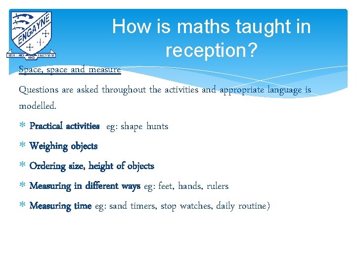 How is maths taught in reception? Space, space and measure Questions are asked throughout How is maths taught in reception? Space, space and measure Questions are asked throughout