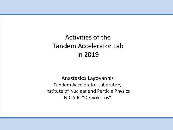 Activities of the Tandem Accelerator Lab in 2019 Anastasios Lagoyannis Tandem Accelerator Laboratory Institute