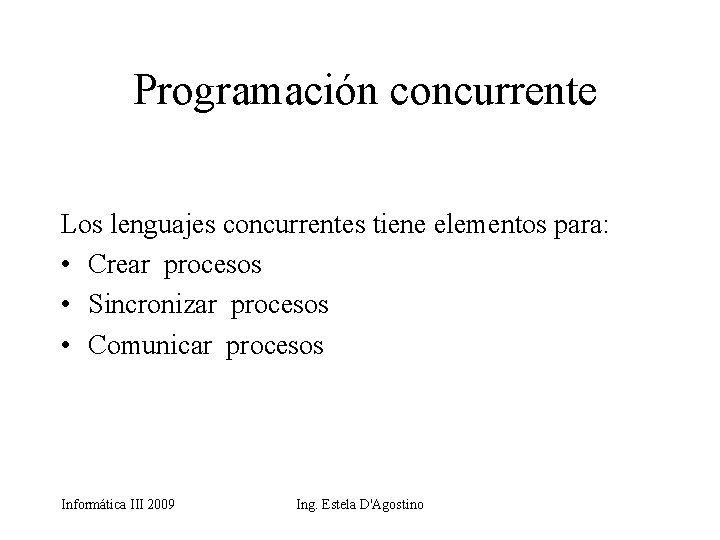 Programación concurrente Los lenguajes concurrentes tiene elementos para: • Crear procesos • Sincronizar procesos