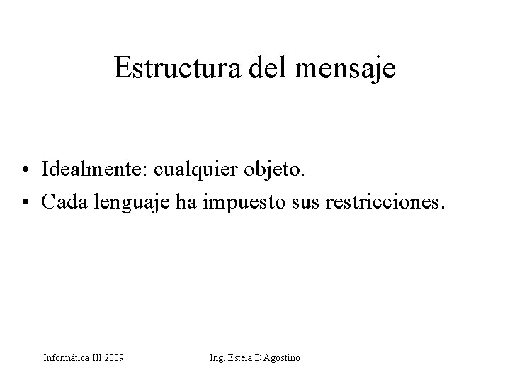 Estructura del mensaje • Idealmente: cualquier objeto. • Cada lenguaje ha impuesto sus restricciones.