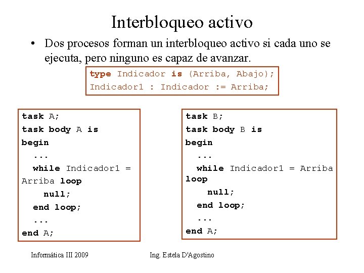 Interbloqueo activo • Dos procesos forman un interbloqueo activo si cada uno se ejecuta,