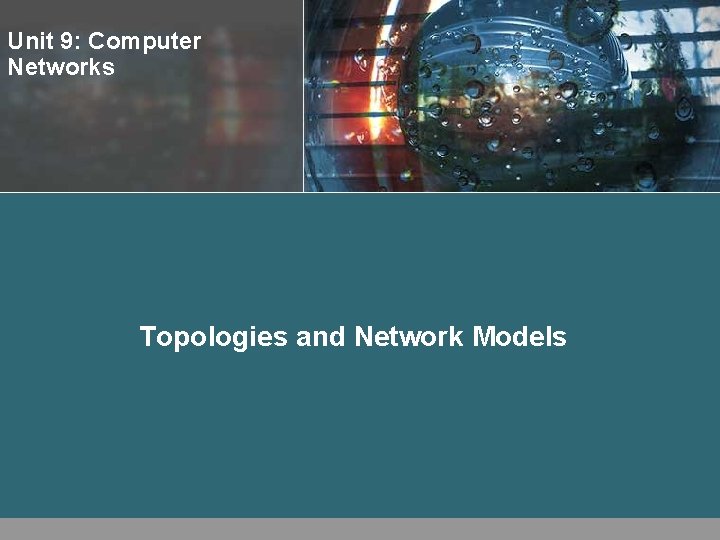 Unit 9: Computer Networks Topologies and Network Models 