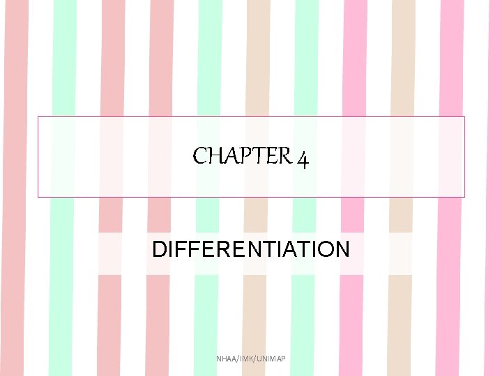 CHAPTER 4 DIFFERENTIATION NHAA/IMK/UNIMAP CHAPTER 4 DIFFERENTIATION NHAA/IMK/UNIMAP