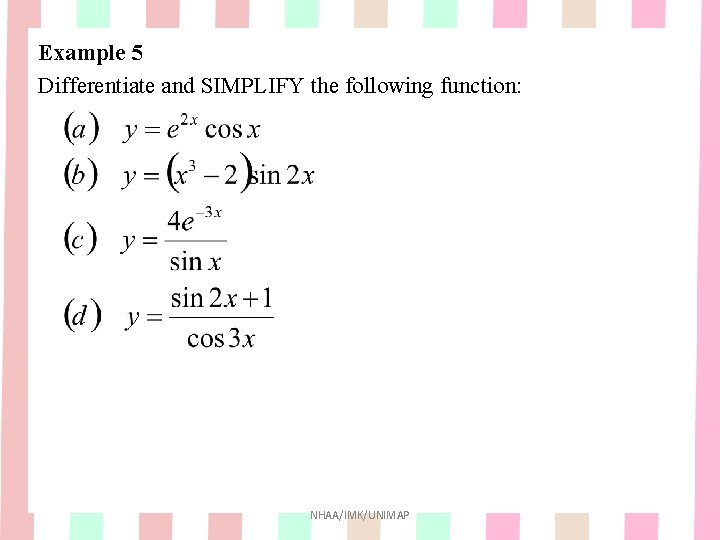 Example 5 Differentiate and SIMPLIFY the following function: NHAA/IMK/UNIMAP Example 5 Differentiate and SIMPLIFY the following function: NHAA/IMK/UNIMAP