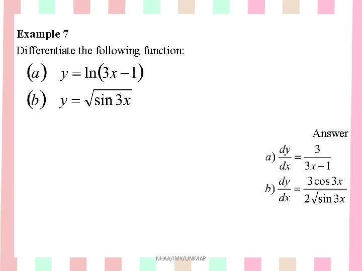 Example 7 Differentiate the following function: Answer NHAA/IMK/UNIMAP Example 7 Differentiate the following function: Answer NHAA/IMK/UNIMAP