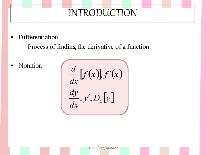 INTRODUCTION • Differentiation – Process of finding the derivative of a function. • Notation INTRODUCTION • Differentiation – Process of finding the derivative of a function. • Notation