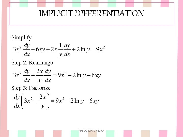 IMPLICIT DIFFERENTIATION Simplify Step 2: Rearrange Step 3: Factorize NHAA/IMK/UNIMAP IMPLICIT DIFFERENTIATION Simplify Step 2: Rearrange Step 3: Factorize NHAA/IMK/UNIMAP