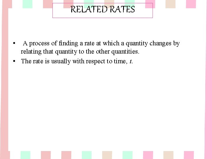 RELATED RATES • A process of finding a rate at which a quantity changes RELATED RATES • A process of finding a rate at which a quantity changes