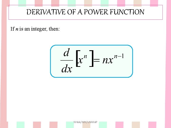DERIVATIVE OF A POWER FUNCTION If n is an integer, then: NHAA/IMK/UNIMAP DERIVATIVE OF A POWER FUNCTION If n is an integer, then: NHAA/IMK/UNIMAP
