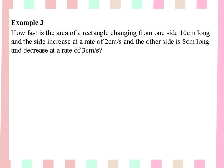 Example 3 How fast is the area of a rectangle changing from one side Example 3 How fast is the area of a rectangle changing from one side