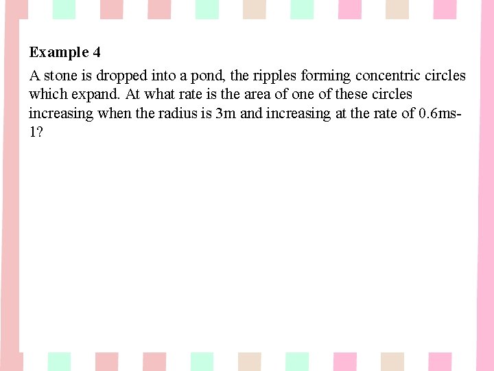 Example 4 A stone is dropped into a pond, the ripples forming concentric circles Example 4 A stone is dropped into a pond, the ripples forming concentric circles