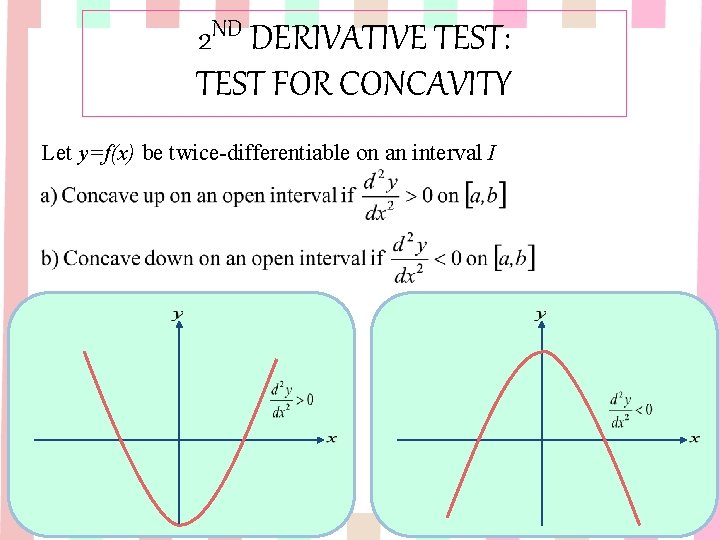 2 ND DERIVATIVE TEST: TEST FOR CONCAVITY Let y=f(x) be twice-differentiable on an interval 2 ND DERIVATIVE TEST: TEST FOR CONCAVITY Let y=f(x) be twice-differentiable on an interval