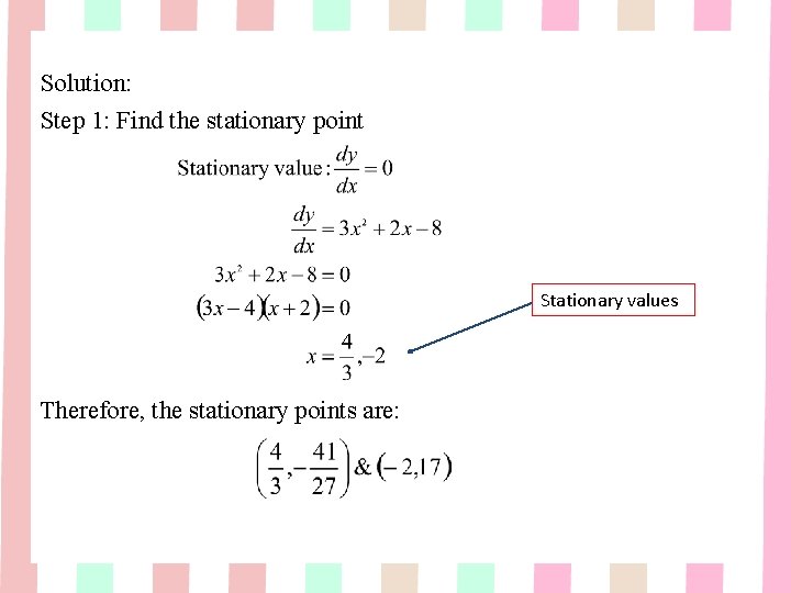 Solution: Step 1: Find the stationary point Stationary values Therefore, the stationary points are: Solution: Step 1: Find the stationary point Stationary values Therefore, the stationary points are: