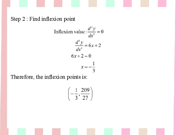 Step 2 : Find inflexion point Therefore, the inflexion points is: Step 2 : Find inflexion point Therefore, the inflexion points is: