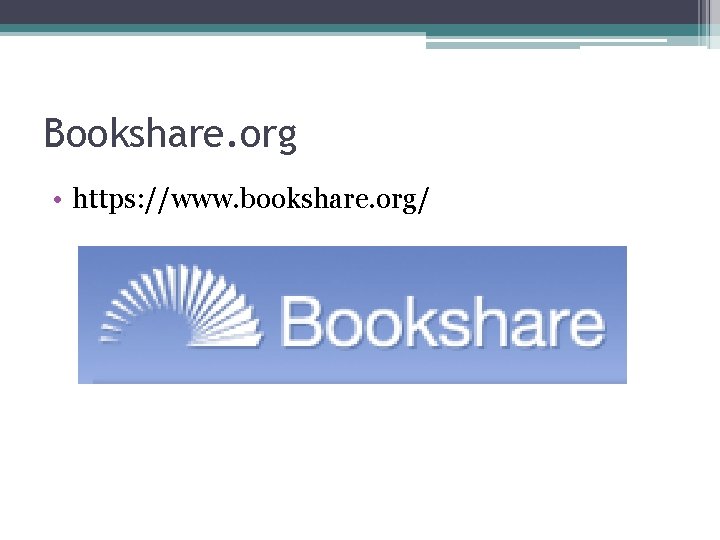 Bookshare. org • https: //www. bookshare. org/ 