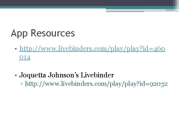 App Resources • http: //www. livebinders. com/play? id=460 014 • Joquetta Johnson’s Livebinder ▫