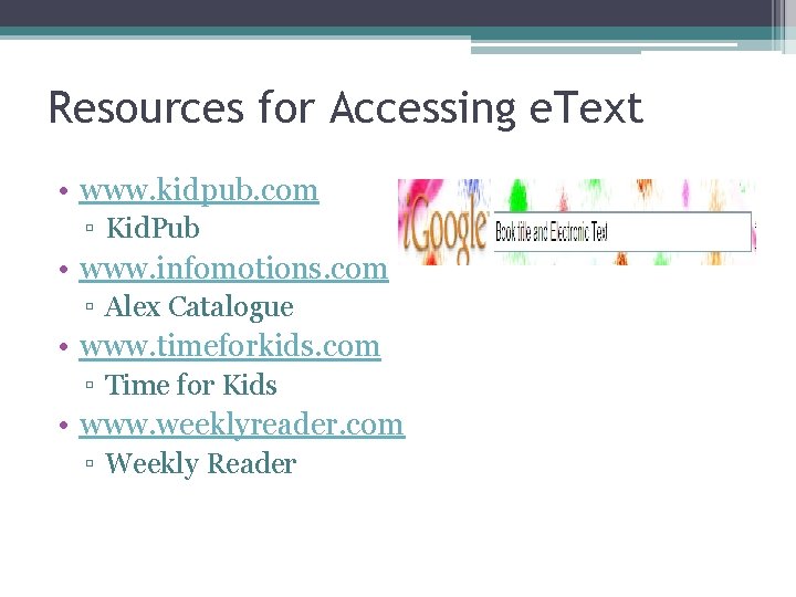 Resources for Accessing e. Text • www. kidpub. com ▫ Kid. Pub • www.