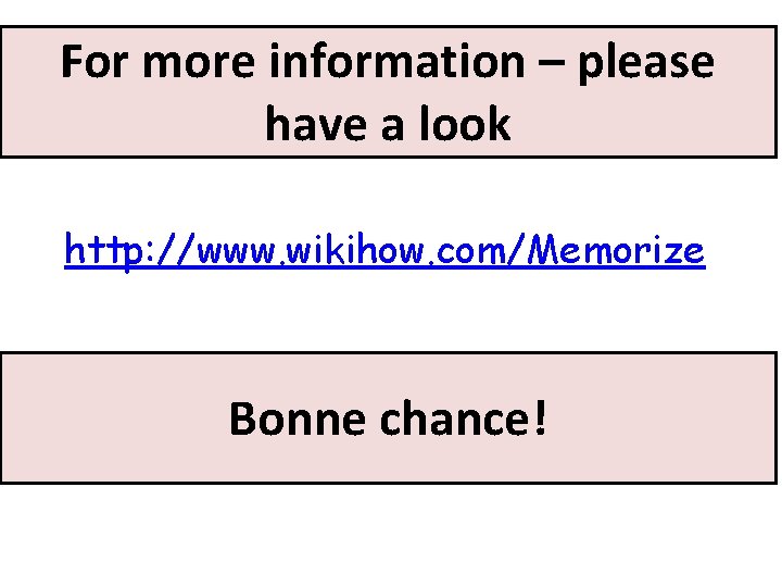 For more information – please have a look http: //www. wikihow. com/Memorize Bonne chance! For more information – please have a look http: //www. wikihow. com/Memorize Bonne chance!