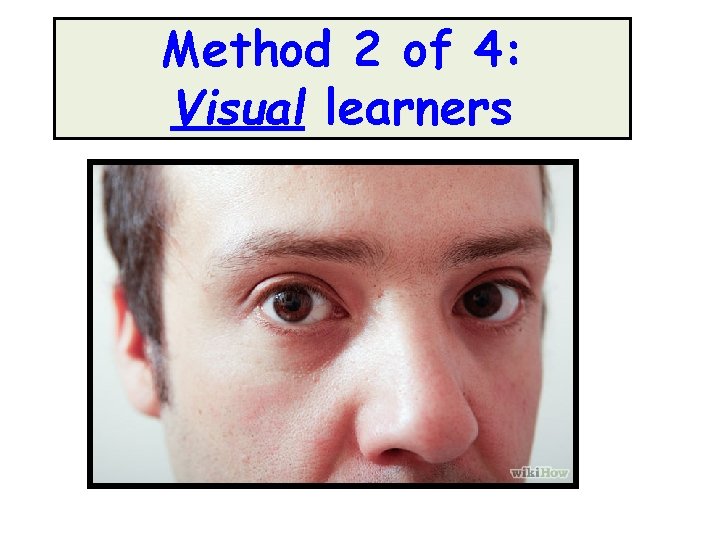 Method 2 of 4: Visual learners Method 2 of 4: Visual learners