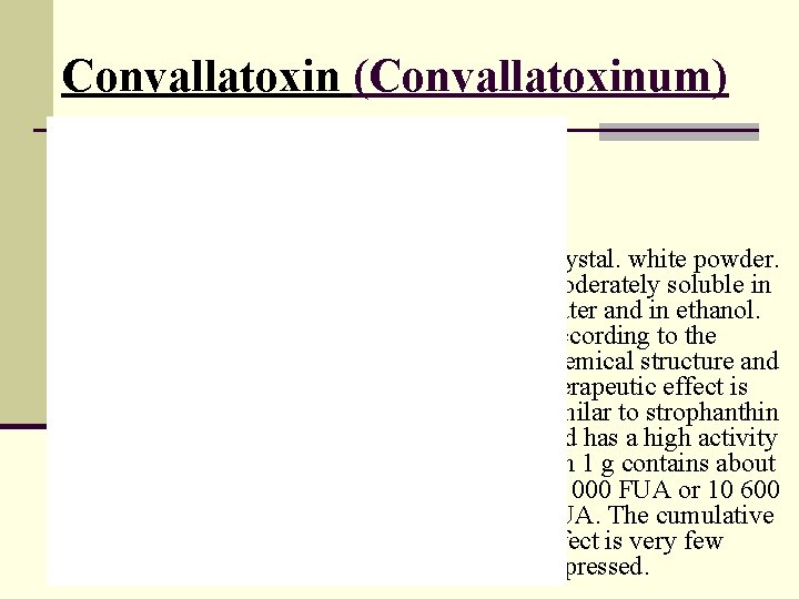 Convallatoxin (Convallatoxinum) Crystal. white powder. Moderately soluble in water and in ethanol. According to Convallatoxin (Convallatoxinum) Crystal. white powder. Moderately soluble in water and in ethanol. According to