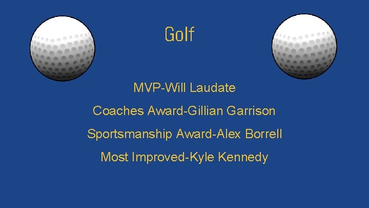 Golf MVP-Will Laudate Coaches Award-Gillian Garrison Sportsmanship Award-Alex Borrell Most Improved-Kyle Kennedy 