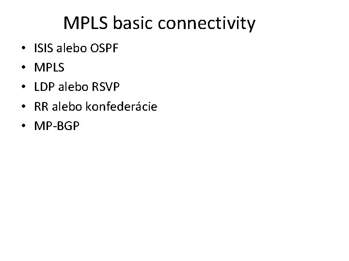 MPLS basic connectivity • • • ISIS alebo OSPF MPLS LDP alebo RSVP RR