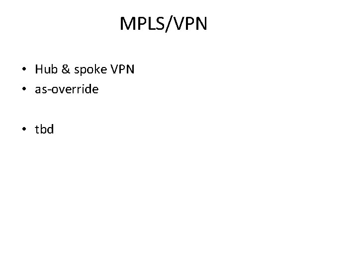 MPLS/VPN • Hub & spoke VPN • as-override • tbd 