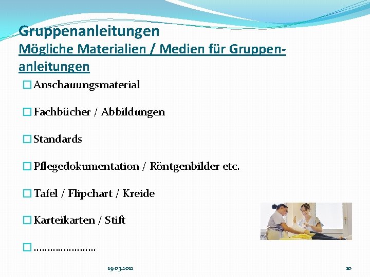 Gruppenanleitungen Mögliche Materialien / Medien für Gruppenanleitungen �Anschauungsmaterial �Fachbücher / Abbildungen �Standards �Pflegedokumentation /