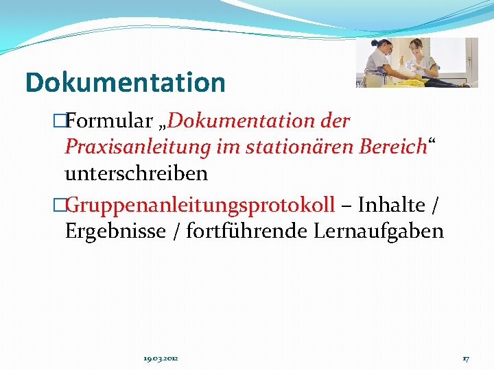 Dokumentation �Formular „Dokumentation der Praxisanleitung im stationären Bereich“ unterschreiben �Gruppenanleitungsprotokoll – Inhalte / Ergebnisse