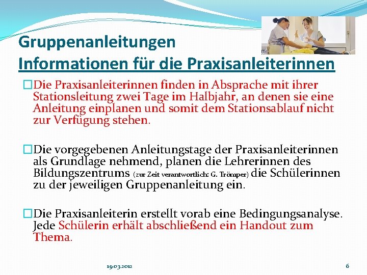 Gruppenanleitungen Informationen für die Praxisanleiterinnen �Die Praxisanleiterinnen finden in Absprache mit ihrer Stationsleitung zwei