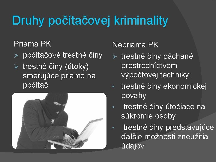 Druhy počítačovej kriminality Priama PK Ø počítačové trestné činy Ø trestné činy (útoky) smerujúce